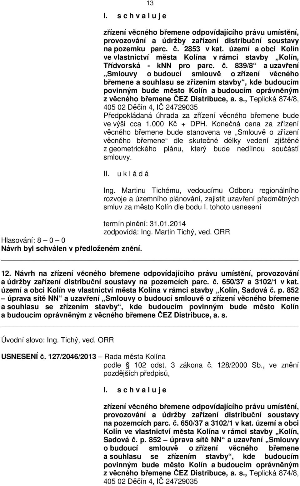 839/8 a uzavření Smlouvy o budoucí smlouvě o zřízení věcného břemene a souhlasu se zřízením stavby, kde budoucím povinným bude město Kolín a budoucím oprávněným z věcného břemene ČEZ Distribuce, a. s., Teplická 874/8, 405 02 Děčín 4, IČ 24729035 Předpokládaná úhrada za zřízení věcného břemene bude ve výši cca 1.