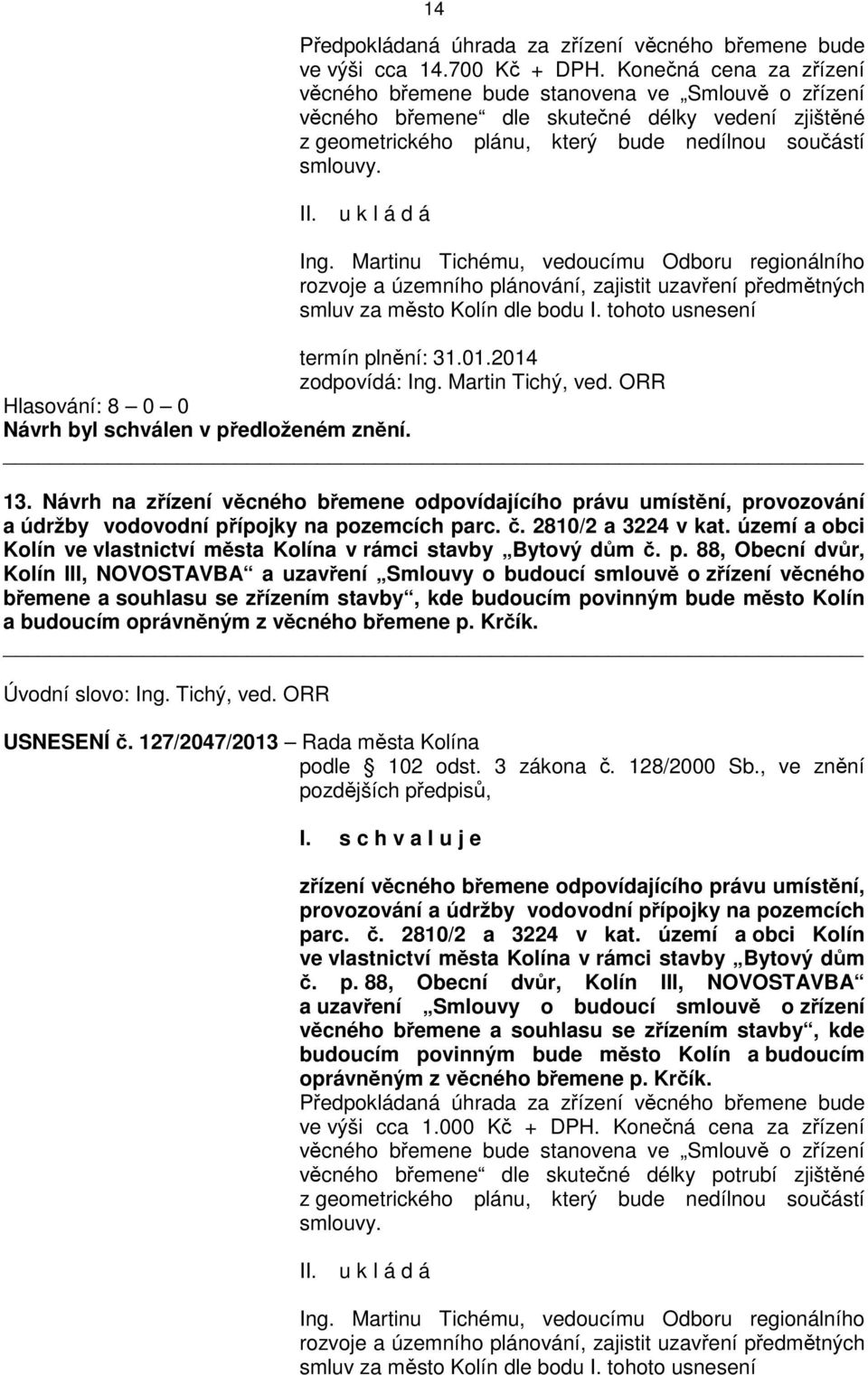 u k l á d á Ing. Martinu Tichému, vedoucímu Odboru regionálního rozvoje a územního plánování, zajistit uzavření předmětných smluv za město Kolín dle bodu I. tohoto usnesení termín plnění: 31.01.