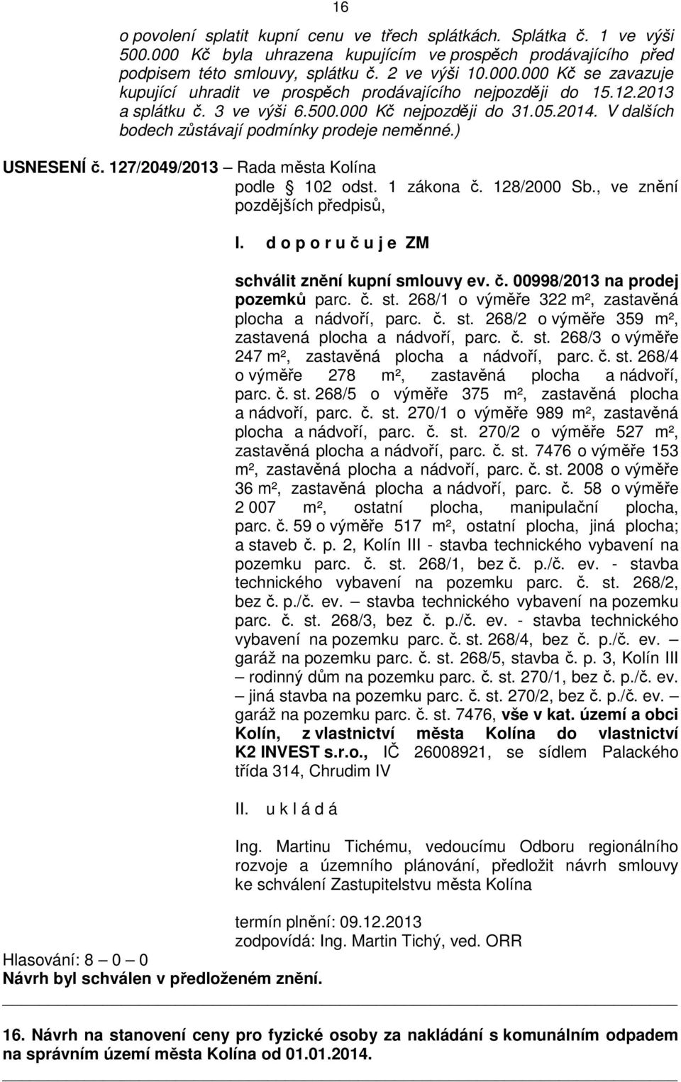 128/2000 Sb., ve znění pozdějších předpisů, I. d o p o r u č u j e ZM schválit znění kupní smlouvy ev. č. 00998/2013 na prodej pozemků parc. č. st.