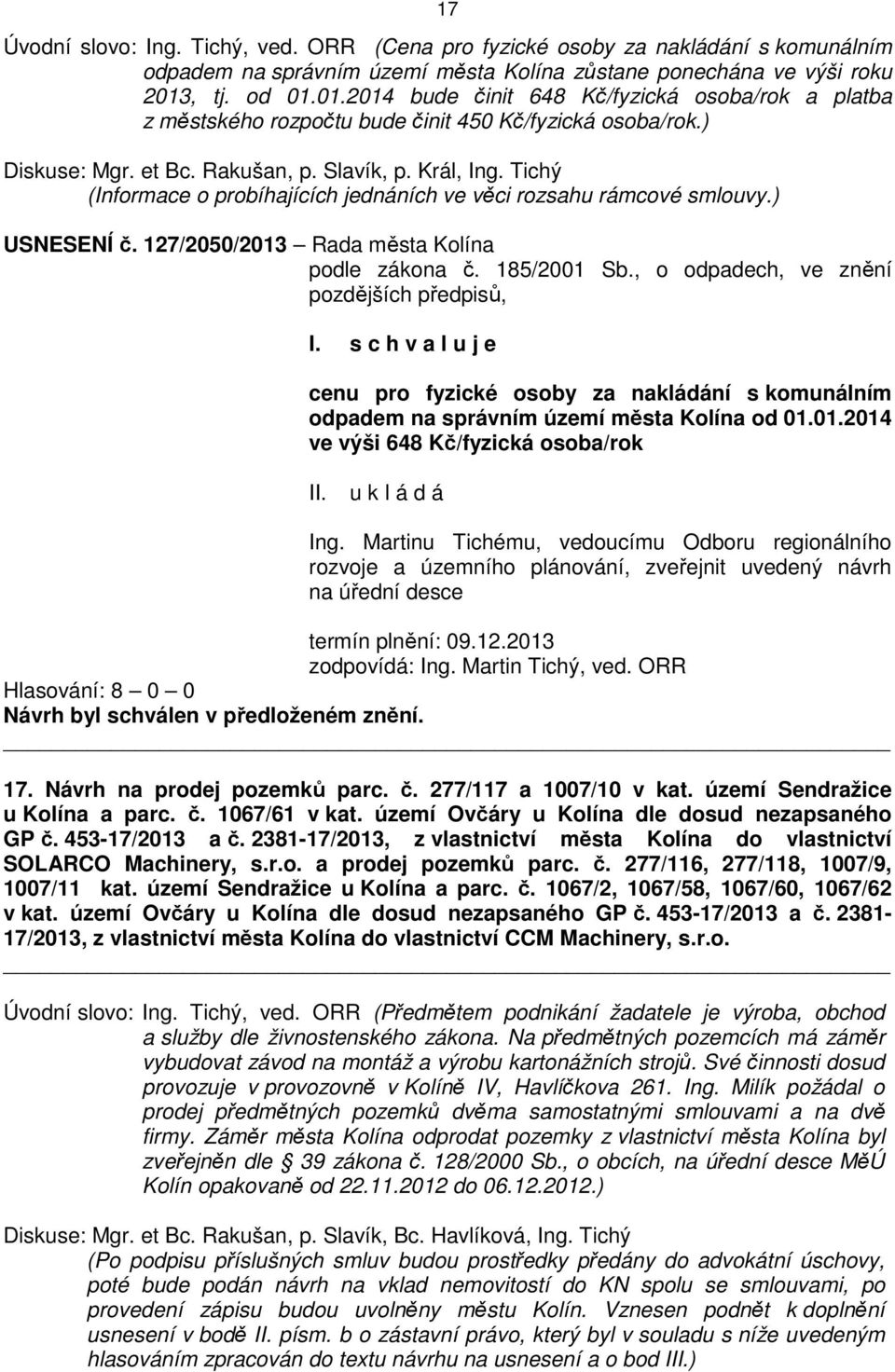 Tichý (Informace o probíhajících jednáních ve věci rozsahu rámcové smlouvy.) USNESENÍ č. 127/2050/2013 Rada města Kolína podle zákona č. 185/2001 Sb.