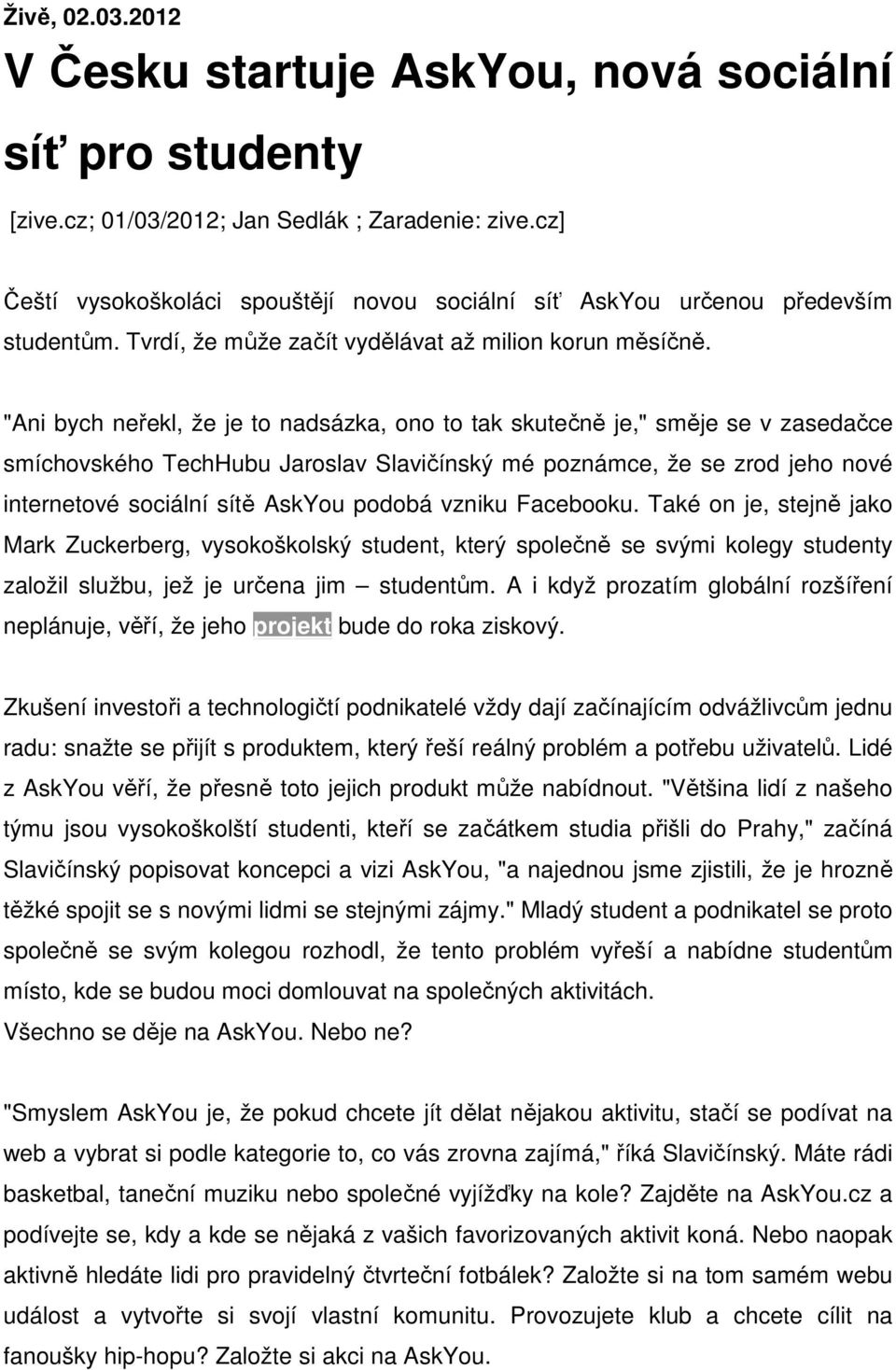 "Ani bych neřekl, že je to nadsázka, ono to tak skutečně je," směje se v zasedačce smíchovského TechHubu Jaroslav Slavičínský mé poznámce, že se zrod jeho nové internetové sociální sítě AskYou podobá