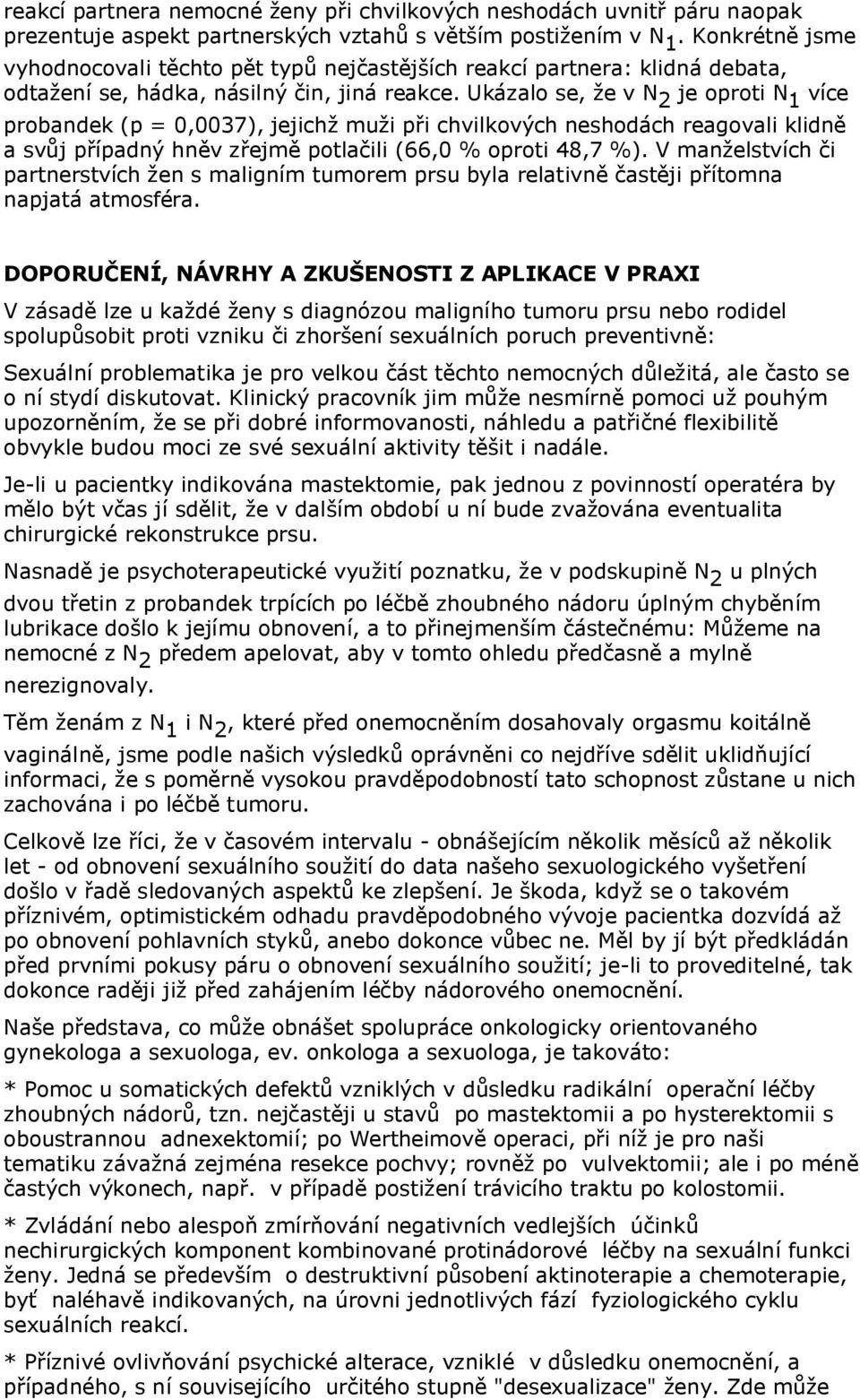 Ukázalo se, že v N 2 je oproti N 1 více probandek (p = 0,0037), jejichž muži při chvilkových neshodách reagovali klidně a svůj případný hněv zřejmě potlačili (66,0 % oproti 48,7 %).