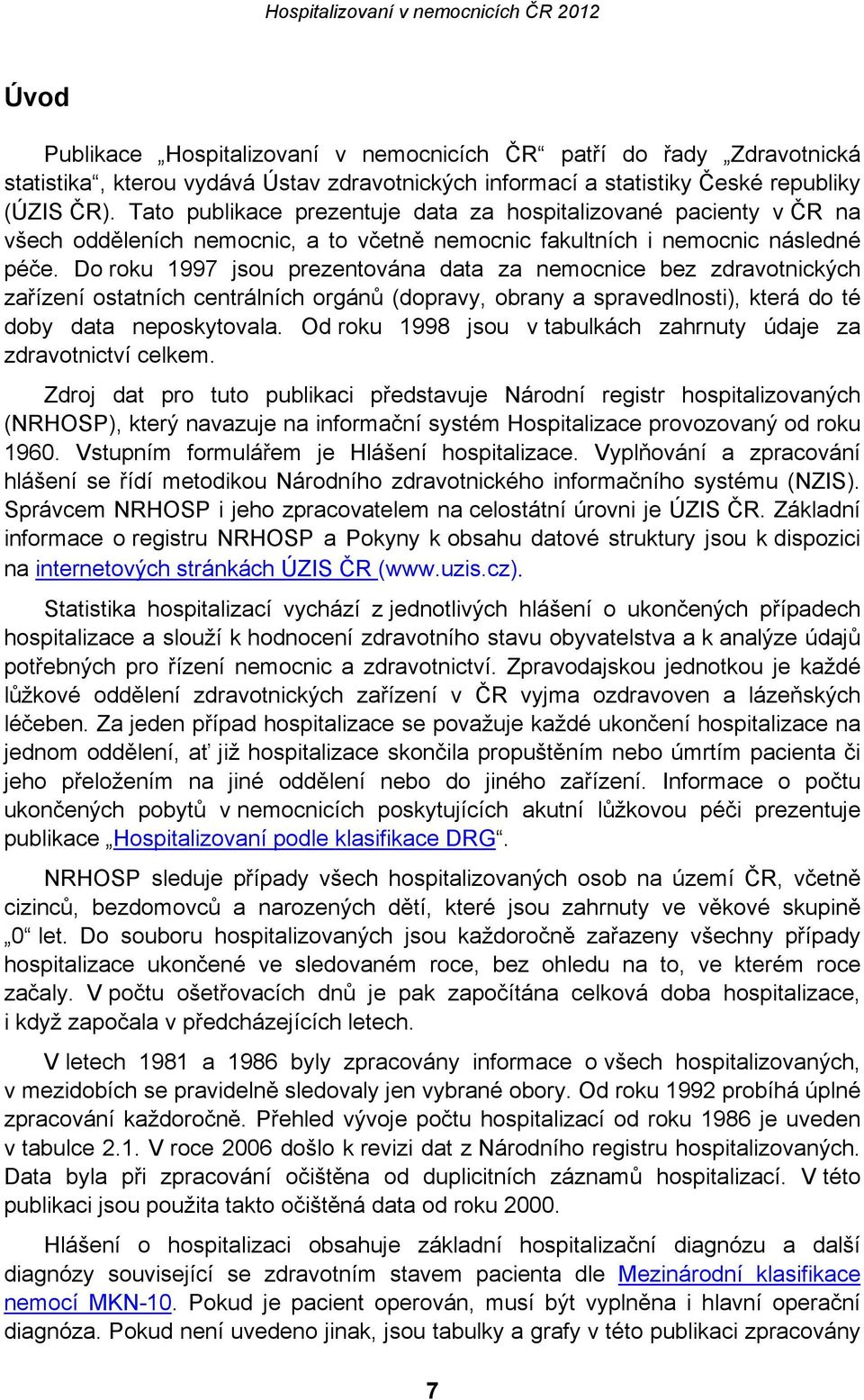 Do roku 1997 jsou prezentována data za nemocnice bez zdravotnických zařízení ostatních centrálních orgánů (dopravy, obrany a spravedlnosti), která do té doby data neposkytovala.