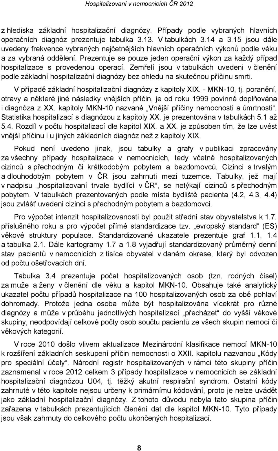 Prezentuje se pouze jeden operační výkon za každý případ hospitalizace s provedenou operací.