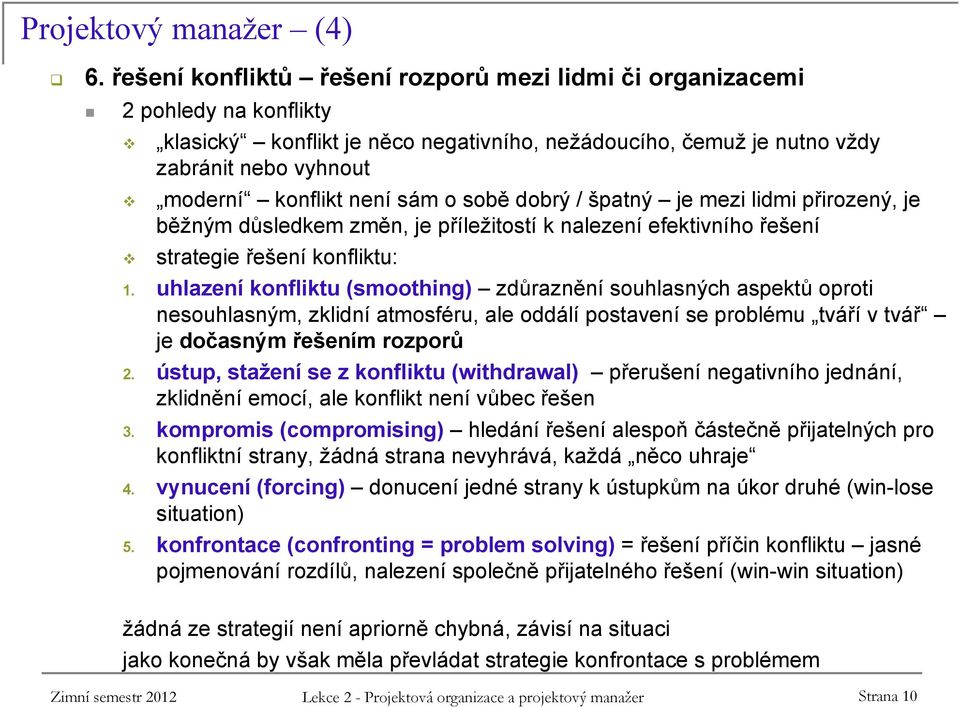 sám o sobě dobrý / špatný je mezi lidmi přirozený, je běžným důsledkem změn, je příležitostí k nalezení efektivního řešení strategie řešení konfliktu: 1.