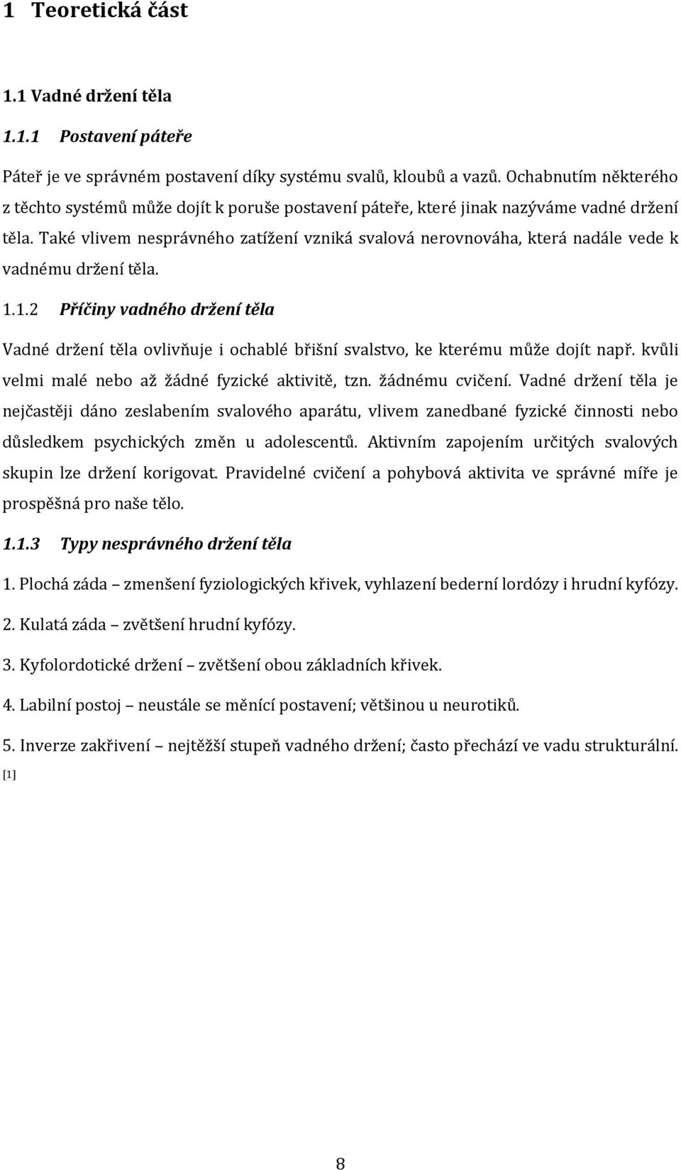 Také vlivem nesprávného zatížení vzniká svalová nerovnováha, která nadále vede k vadnému držení těla. 1.