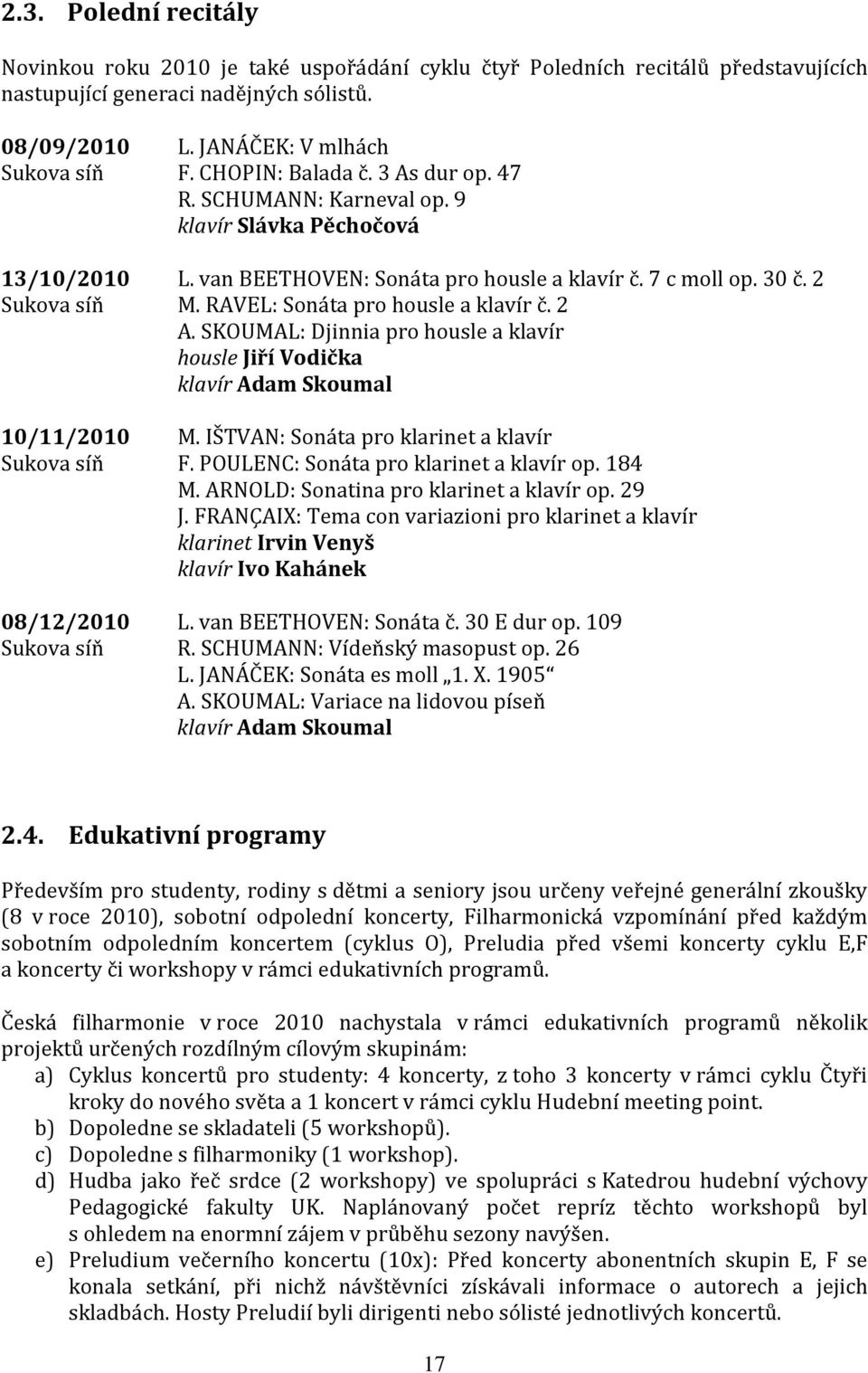 van BEETHOVEN: Sonáta pro housle a klavír č. 7 c moll op. 30 č. 2 M. RAVEL: Sonáta pro housle a klavír č. 2 A. SKOUMAL: Djinnia pro housle a klavír housle Jiří Vodička klavír Adam Skoumal M.