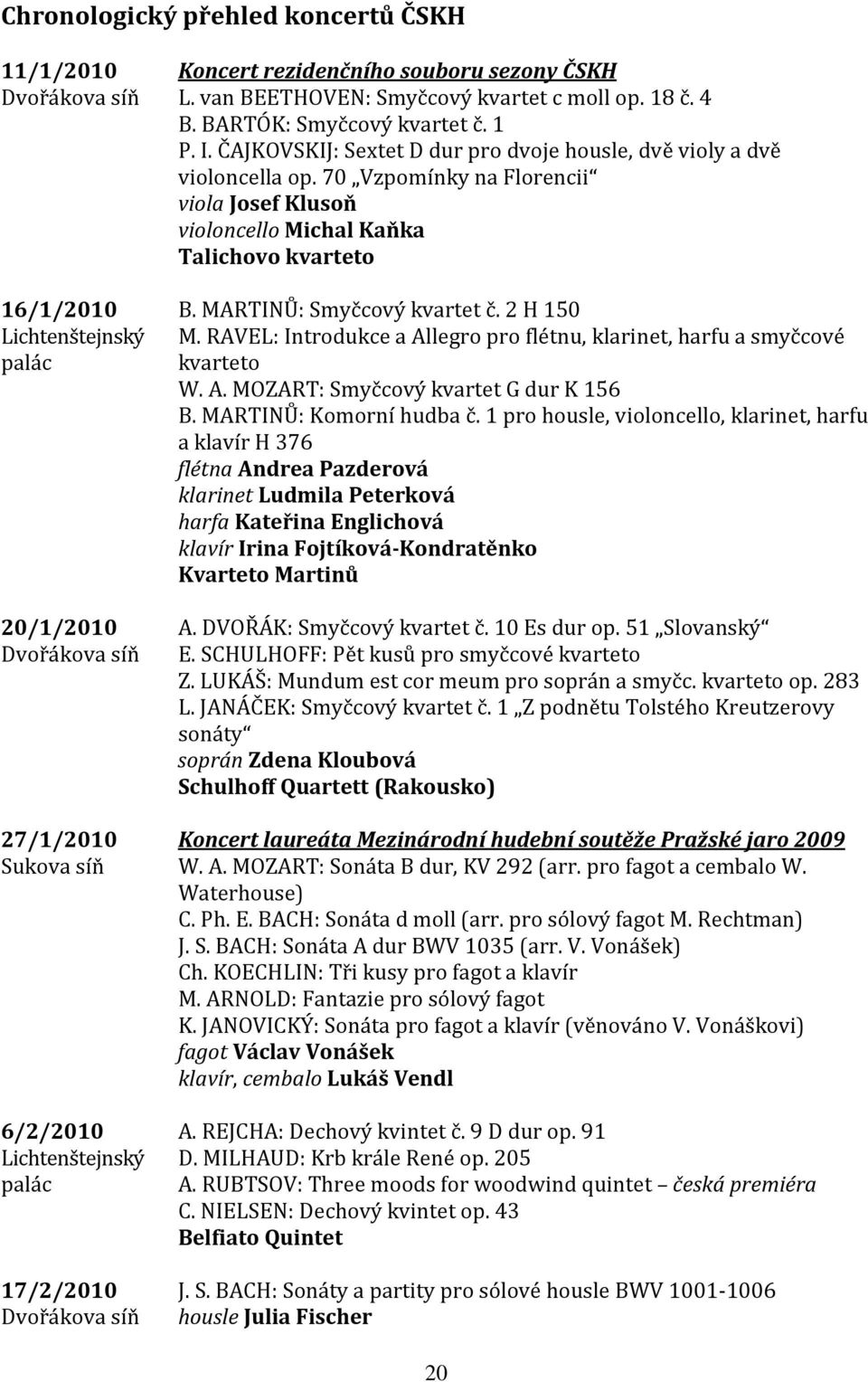 70 Vzpomínky na Florencii viola Josef Klusoň violoncello Michal Kaňka Talichovo kvarteto B. MARTINŮ: Smyčcový kvartet č. 2 H 150 M.