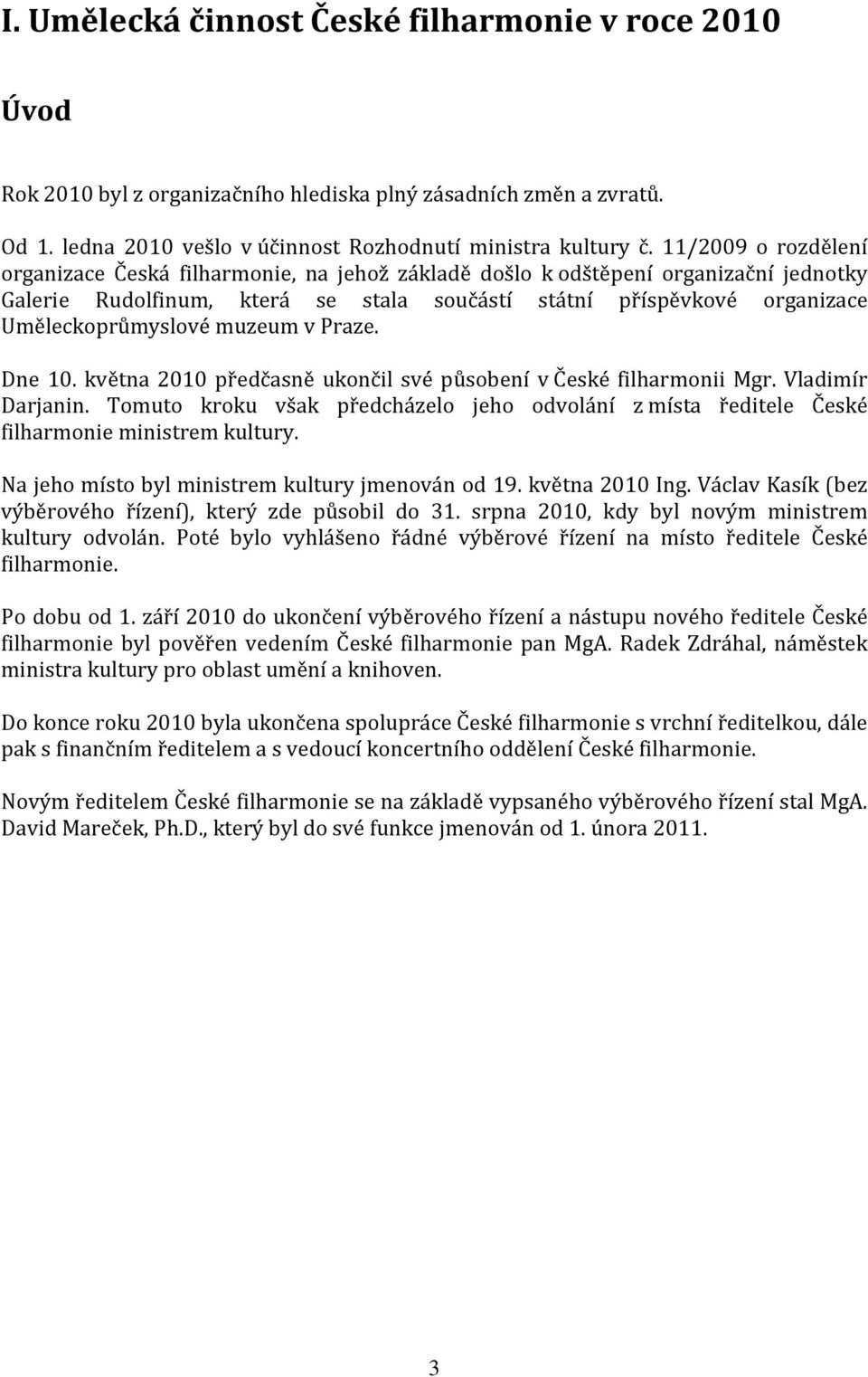 muzeum v Praze. Dne 10. května 2010 předčasně ukončil své působení v České filharmonii Mgr. Vladimír Darjanin.