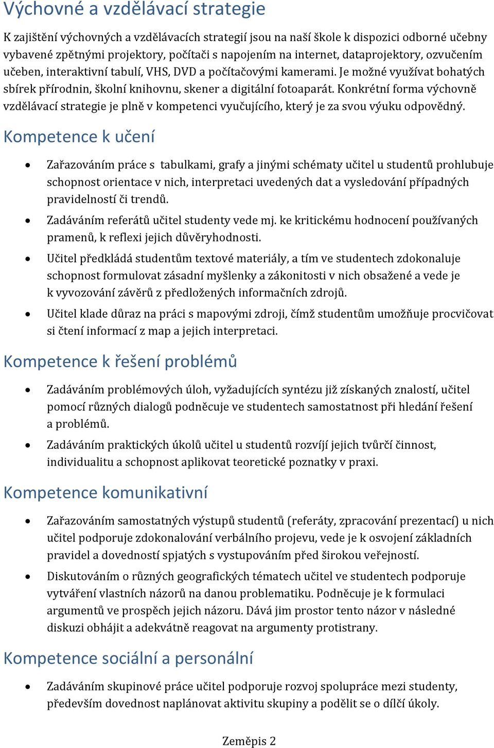 Konkrétní forma výchovně vzdělávací strategie je plně v kompetenci vyučujícího, který je za svou výuku odpovědný.