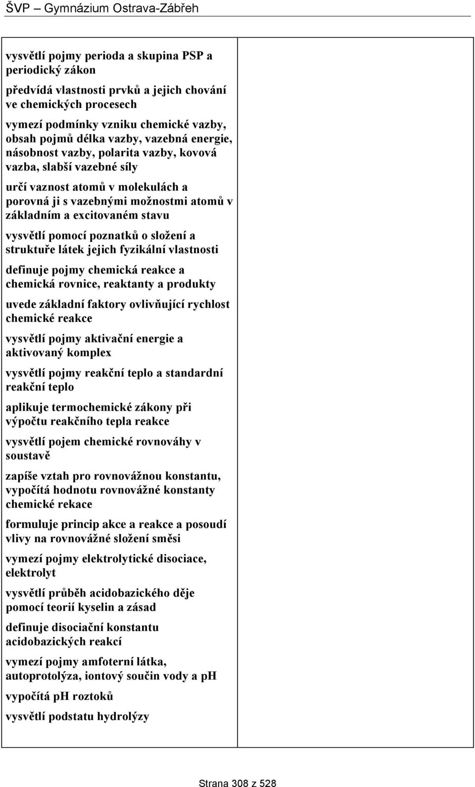 poznatků o složení a struktuře látek jejich fyzikální vlastnosti definuje pojmy chemická reakce a chemická rovnice, reaktanty a produkty uvede základní faktory ovlivňující rychlost chemické reakce