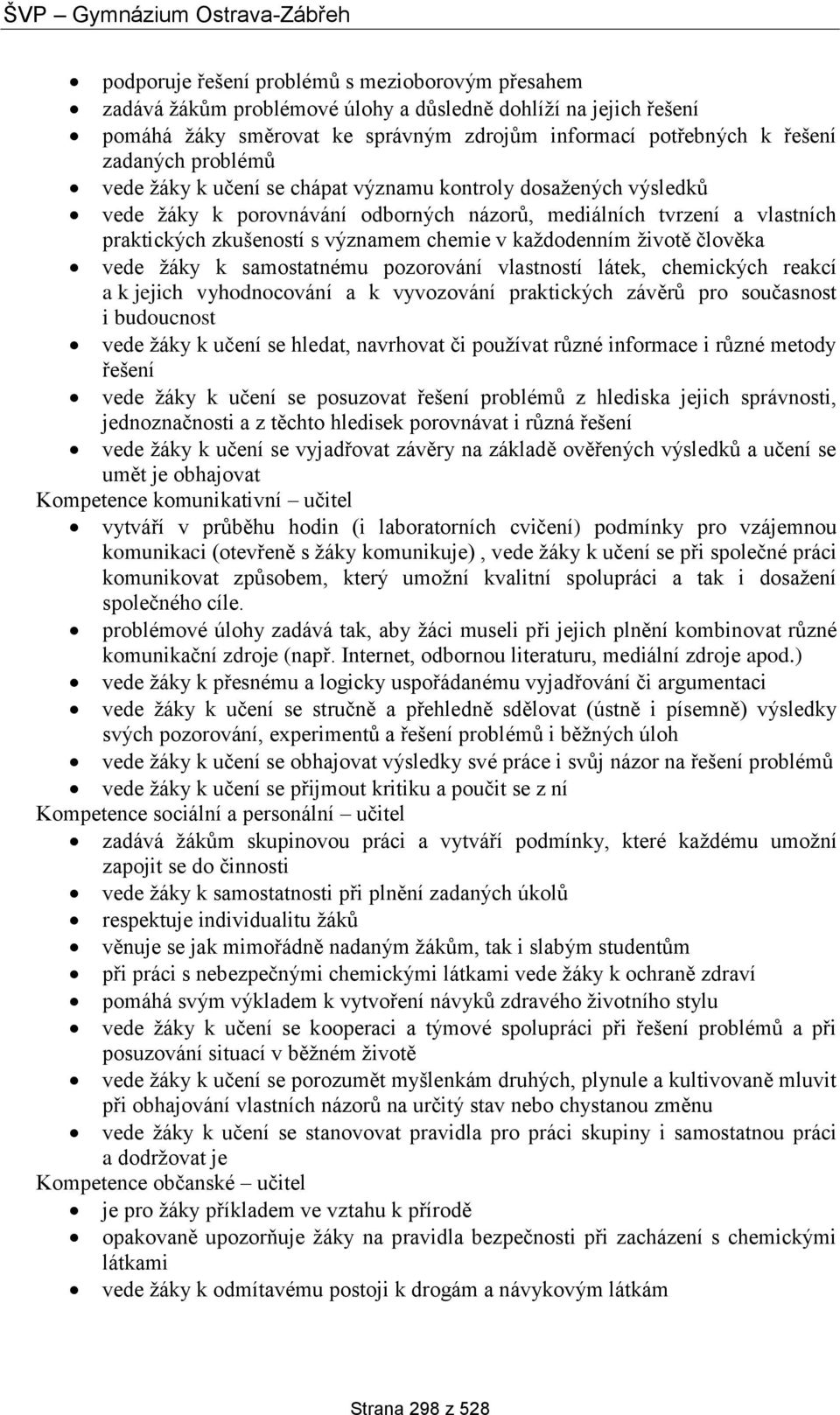 každodenním životě člověka vede žáky k samostatnému pozorování vlastností látek, chemických reakcí a k jejich vyhodnocování a k vyvozování praktických závěrů pro současnost i budoucnost vede žáky k