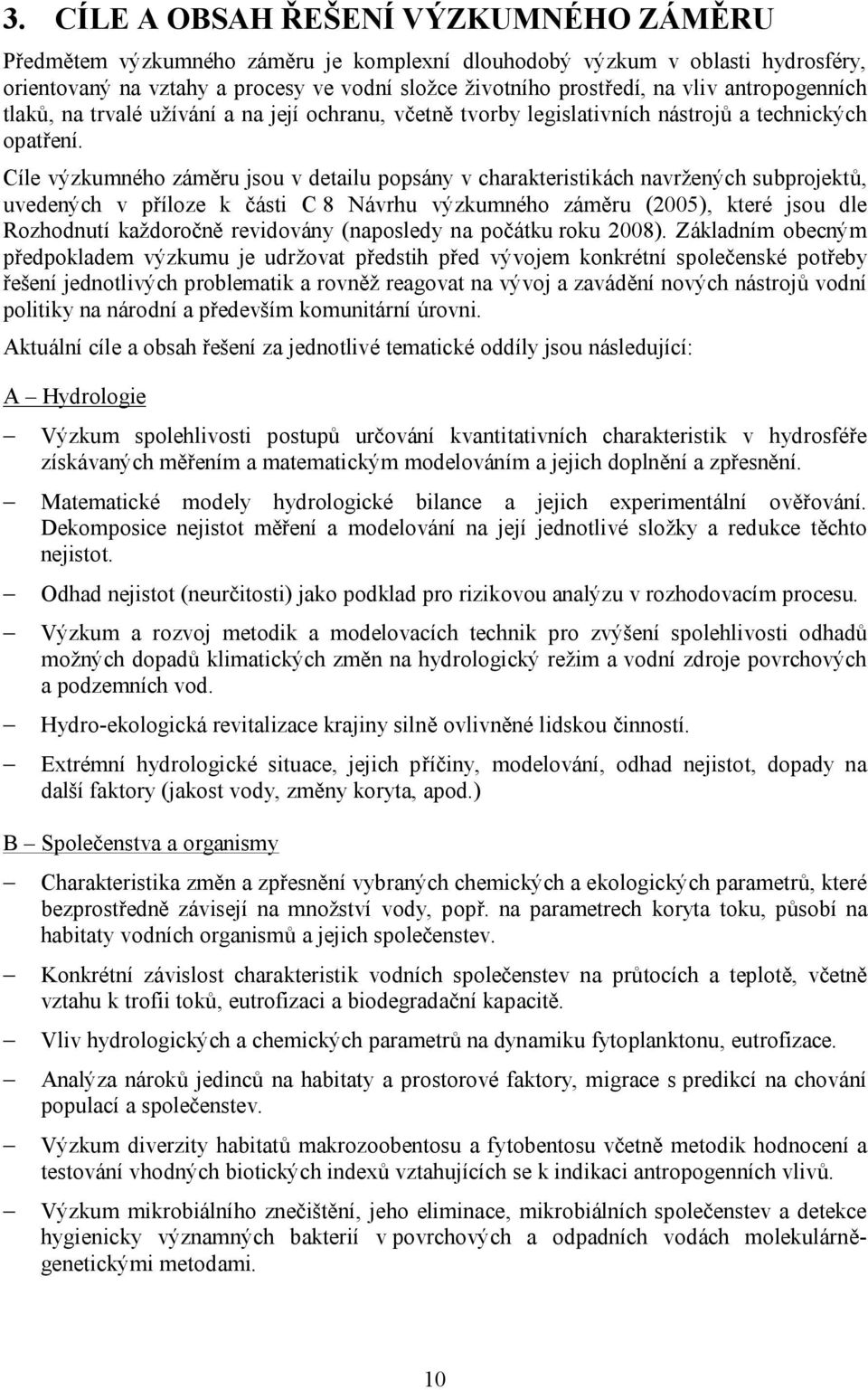 Cíle výzkumného záměru jsou v detailu popsány v charakteristikách navržených subprojektů, uvedených v příloze k části C 8 Návrhu výzkumného záměru (2005), které jsou dle Rozhodnutí každoročně