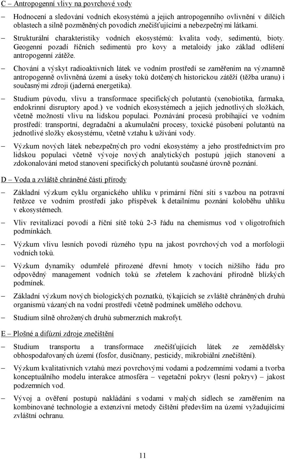 Chování a výskyt radioaktivních látek ve vodním prostředí se zaměřením na významně antropogenně ovlivněná území a úseky toků dotčených historickou zátěží (těžba uranu) i současnými zdroji (jaderná