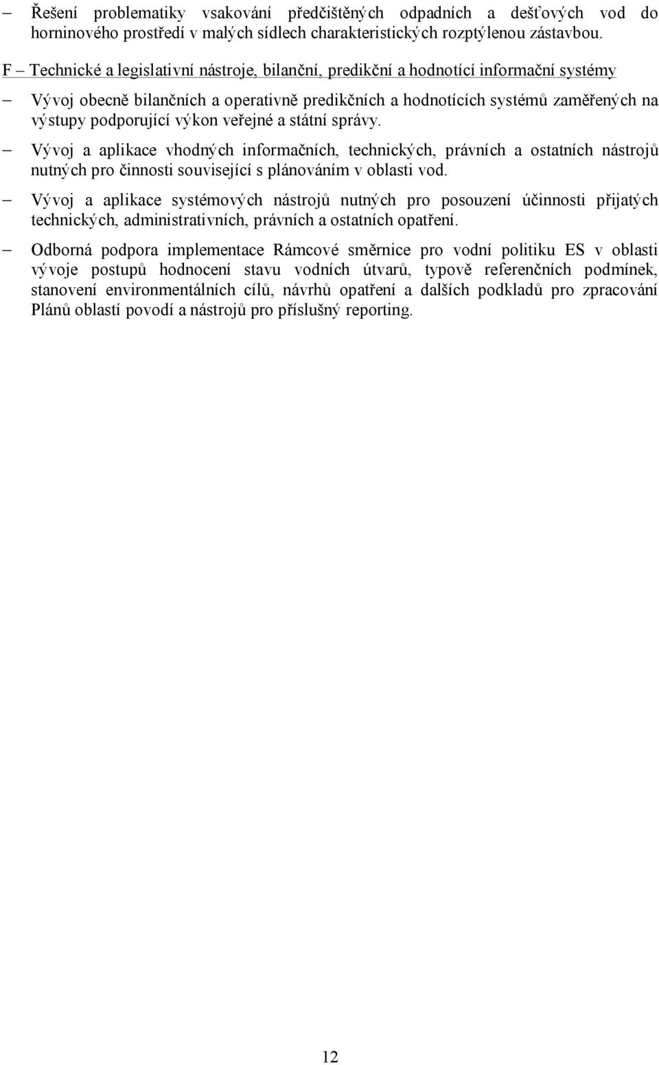 veřejné a státní správy. Vývoj a aplikace vhodných informačních, technických, právních a ostatních nástrojů nutných pro činnosti související s plánováním v oblasti vod.