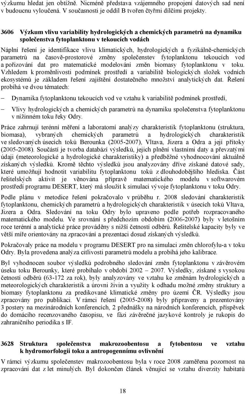 fyzikálně-chemických parametrů na časově-prostorové změny společenstev fytoplanktonu tekoucích vod a pořizování dat pro matematické modelování změn biomasy fytoplanktonu v toku.