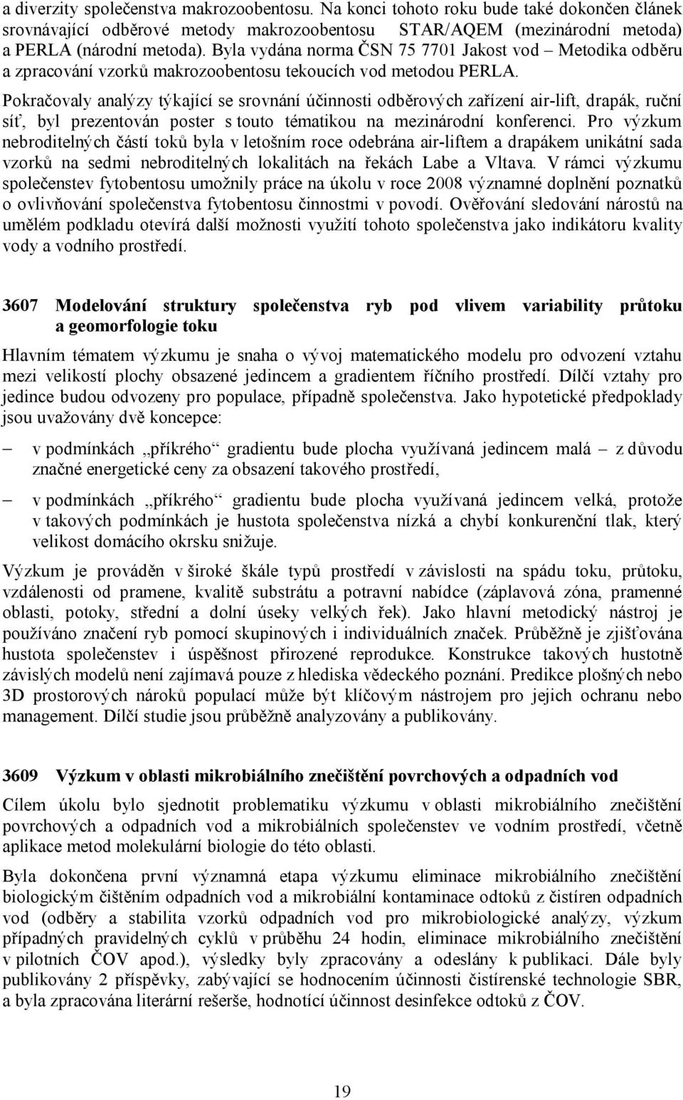 Pokračovaly analýzy týkající se srovnání účinnosti odběrových zařízení air-lift, drapák, ruční síť, byl prezentován poster s touto tématikou na mezinárodní konferenci.