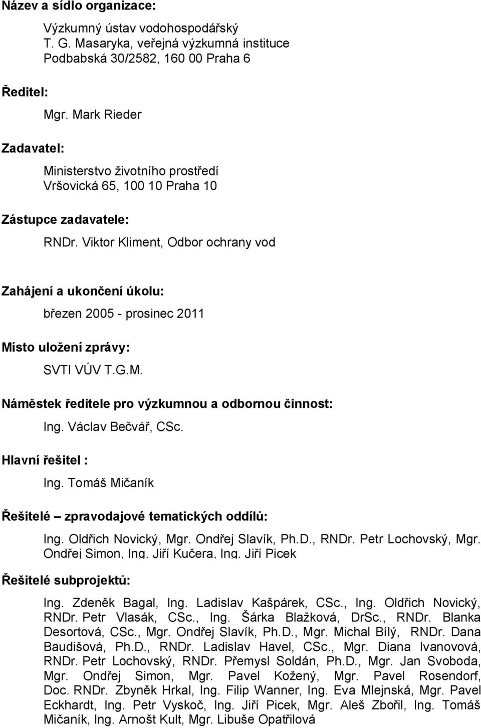 Viktor Kliment, Odbor ochrany vod Zahájení a ukončení úkolu: březen 2005 - prosinec 2011 Místo uložení zprávy: SVTI VÚV T.G.M. Náměstek ředitele pro výzkumnou a odbornou činnost: Ing.