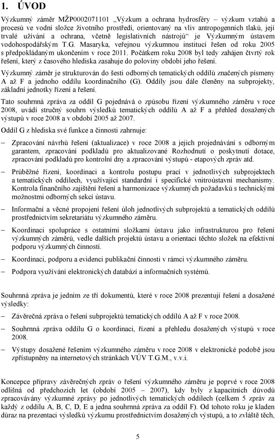 Počátkem roku 2008 byl tedy zahájen čtvrtý rok řešení, který z časového hlediska zasahuje do poloviny období jeho řešení.