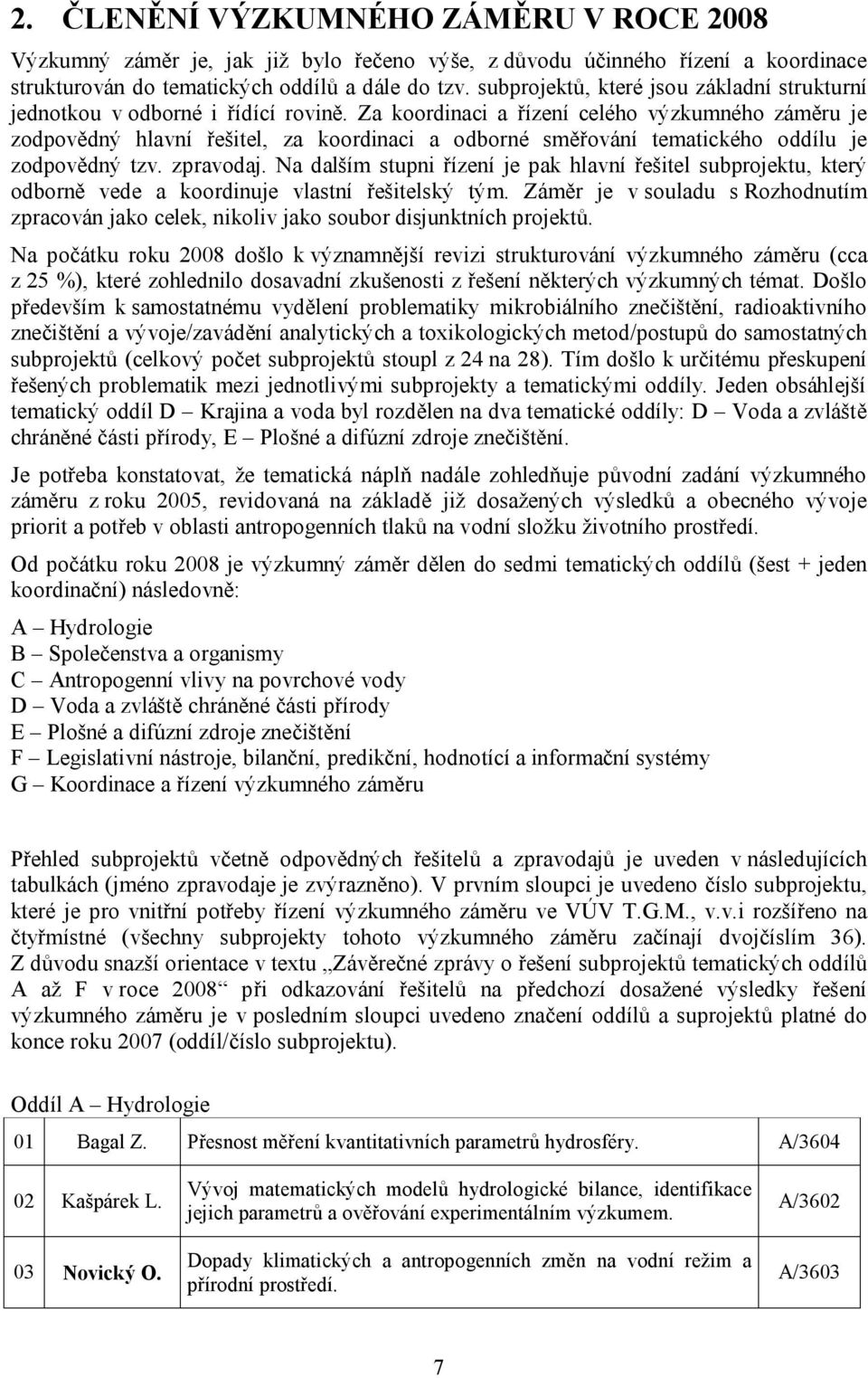 Za koordinaci a řízení celého výzkumného záměru je zodpovědný hlavní řešitel, za koordinaci a odborné směřování tematického oddílu je zodpovědný tzv. zpravodaj.