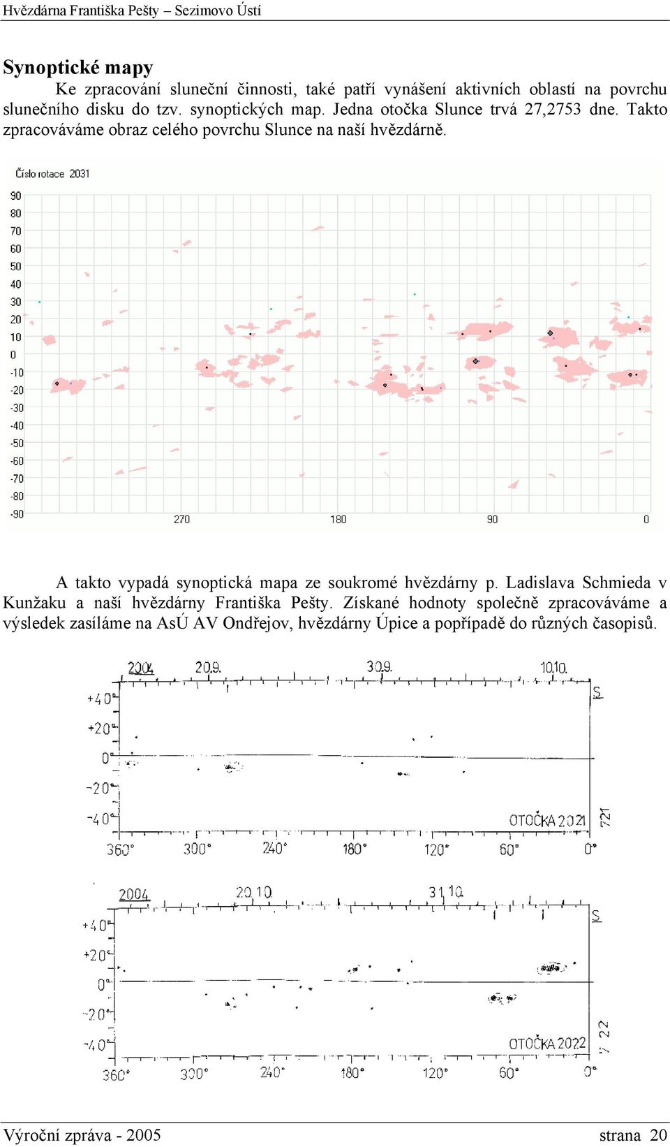 A takto vypadá synoptická mapa ze soukromé hvězdárny p. Ladislava Schmieda v Kunžaku a naší hvězdárny Františka Pešty.