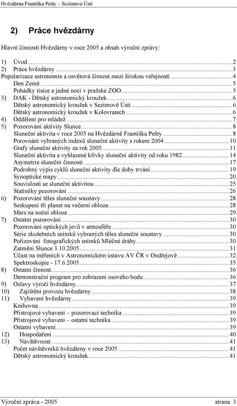 ..6 4) Oddělení pro mládež...7 5) Pozorování aktivity Slunce...8 Sluneční aktivita v roce 2005 na Hvězdárně Františka Pešty...8 Porovnání vybraných indexů sluneční aktivity s rokem 2004.