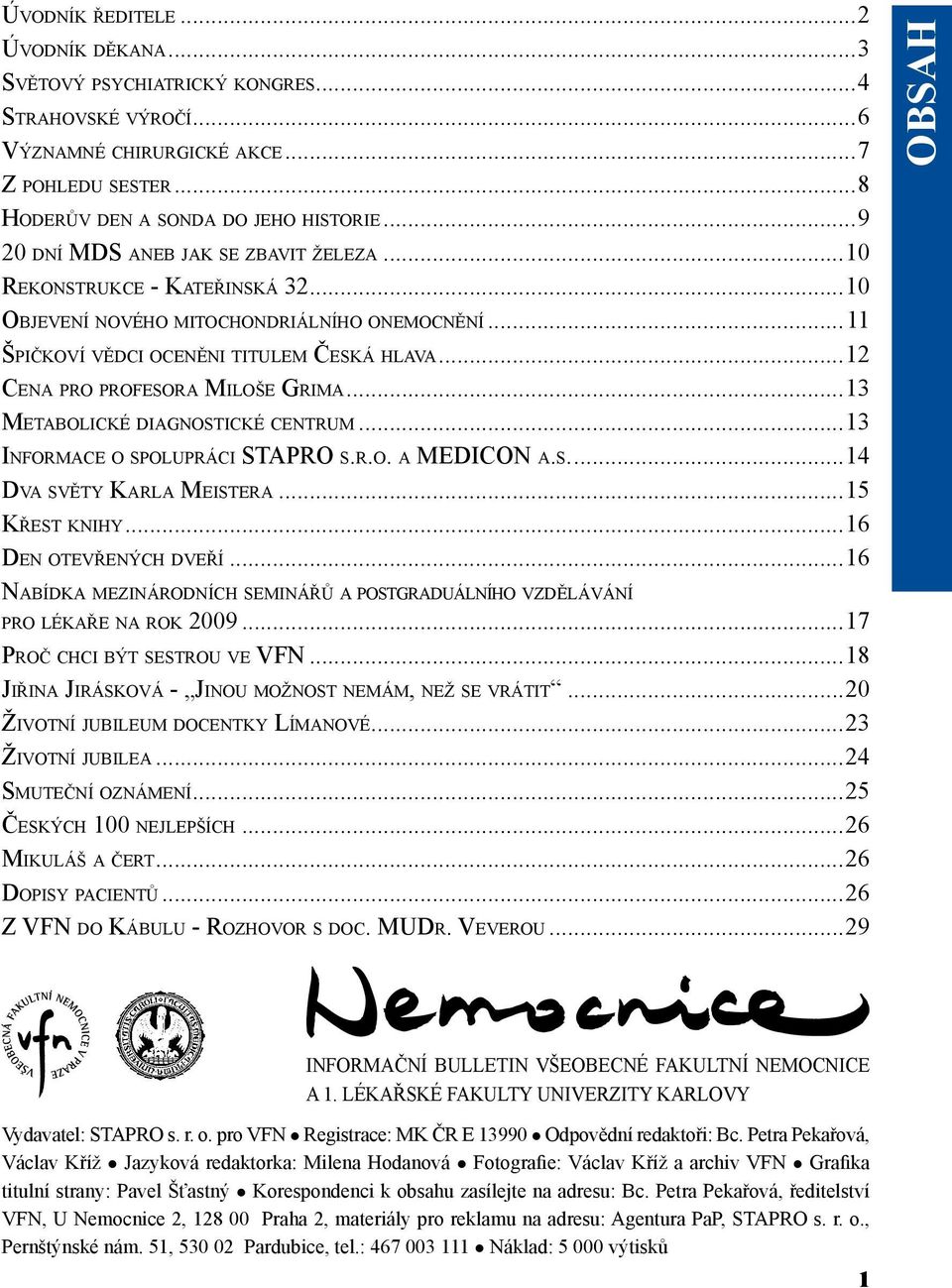 ..12 Cena pro profesora Miloše Grima...13 Metabolické diagnostické centrum...13 Informace o spolupráci STAPRO s.r.o. a MEDICON a.s...14 Dva světy Karla Meistera...15 Křest knihy.