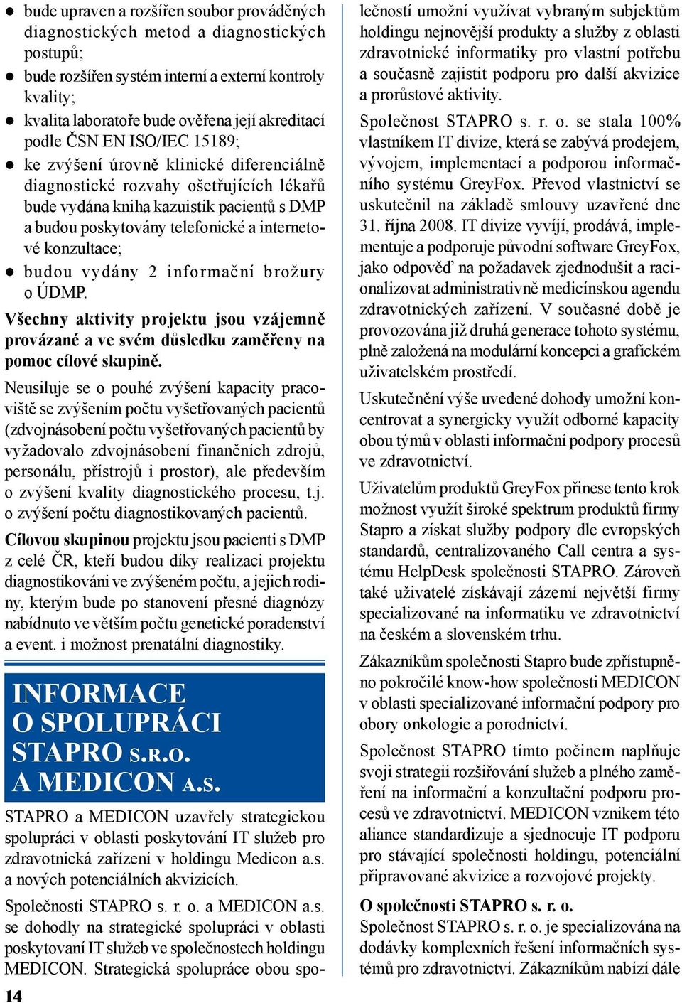 konzultace; budou vydány 2 informační brožury o ÚDMP. Všechny aktivity projektu jsou vzájemně provázané a ve svém důsledku zaměřeny na pomoc cílové skupině.