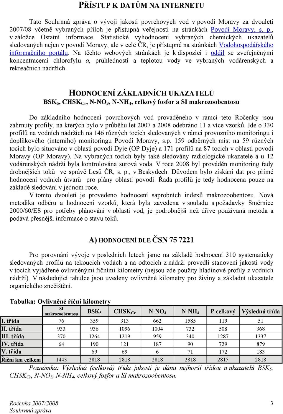 Na těchto webových stránkách je k dispozici i oddíl se zveřejněnými koncentracemi chlorofylu a, průhledností a teplotou vody ve vybraných vodárenských a rekreačních nádržích.