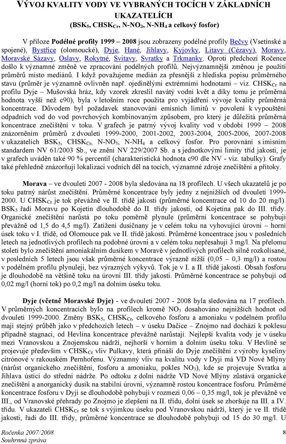 Oproti předchozí Ročence došlo k významné změně ve zpracování podélných profilů. Nejvýznamnější změnou je použití průměrů místo mediánů.