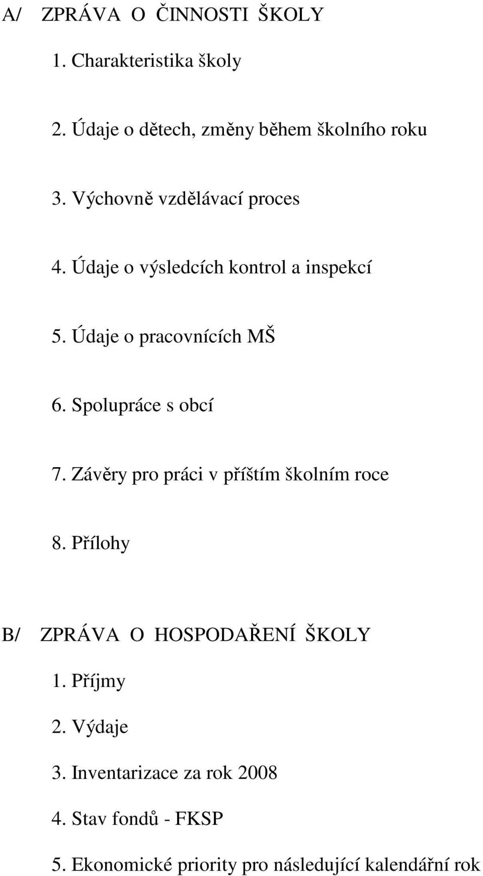 Spolupráce s obcí 7. Závěry pro práci v příštím školním roce 8. Přílohy B/ ZPRÁVA O HOSPODAŘENÍ ŠKOLY 1.