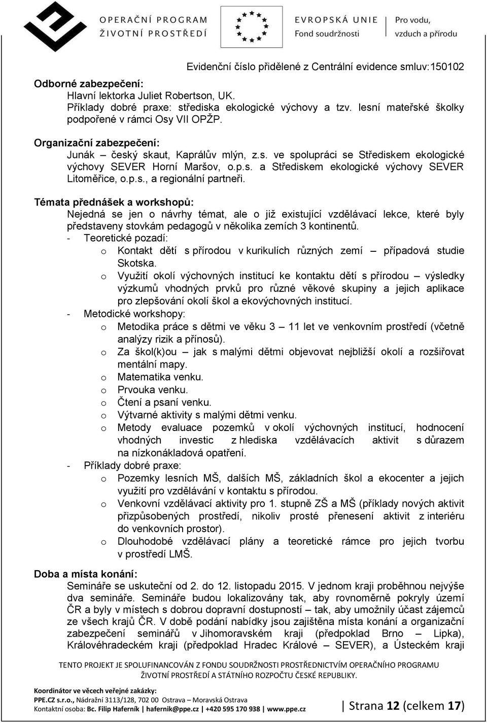 Témata p!ednášek a workshop": Nejedná se jen o návrhy témat, ale o již existující vzdìlávací lekce, které byly pøedstaveny stovkám pedagogù v nìkolika zemích 3 kontinentù.