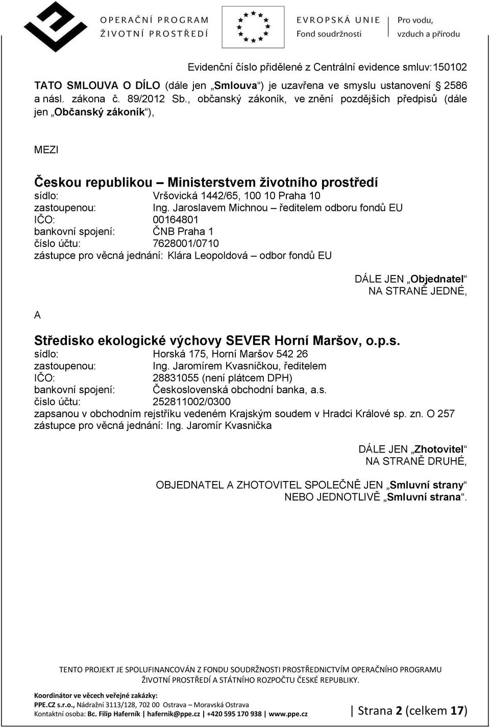 Jaroslavem Michnou øeditelem odboru fondù EU IÈO: 00164801 bankovní spojení: ÈNB Praha 1 èíslo úètu: 7628001/0710 zástupce pro vìcná jednání: Klára Leopoldová odbor fondù EU A St"edisko ekologické