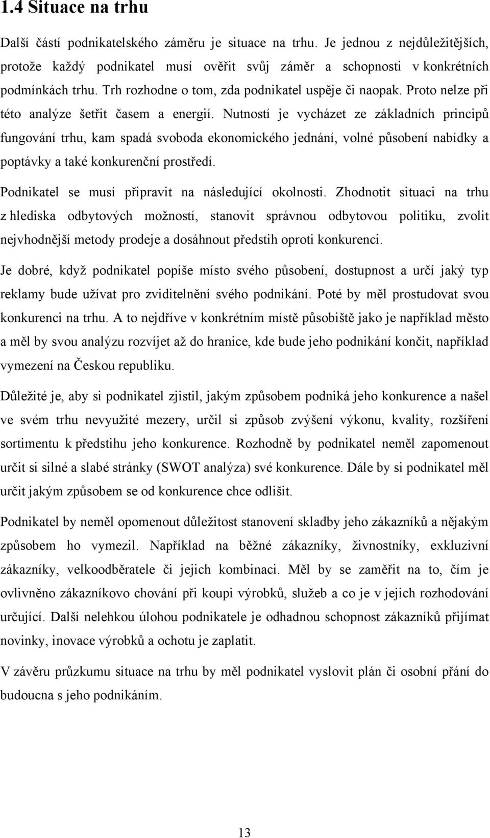 Nutností je vycházet ze základních principů fungování trhu, kam spadá svoboda ekonomického jednání, volné působení nabídky a poptávky a také konkurenční prostředí.