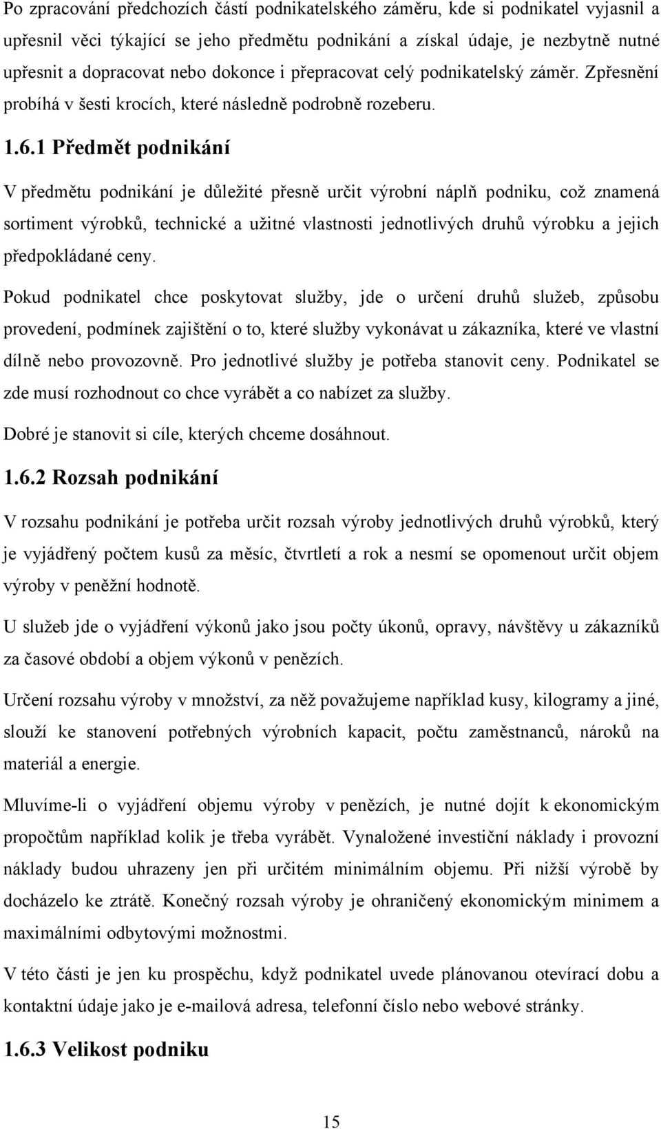 1 Předmět podnikání V předmětu podnikání je důleţité přesně určit výrobní náplň podniku, coţ znamená sortiment výrobků, technické a uţitné vlastnosti jednotlivých druhů výrobku a jejich předpokládané