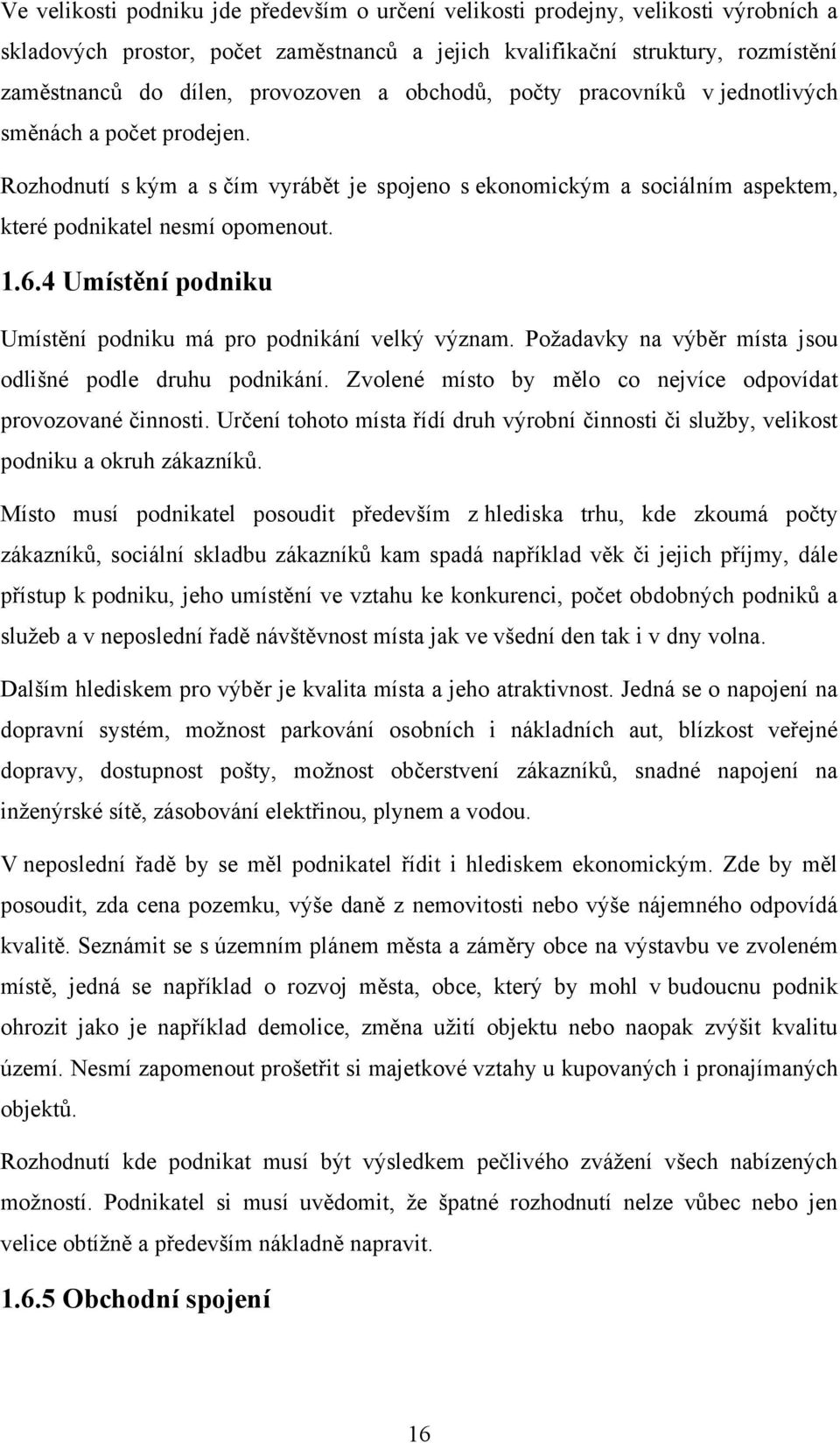 4 Umístění podniku Umístění podniku má pro podnikání velký význam. Poţadavky na výběr místa jsou odlišné podle druhu podnikání. Zvolené místo by mělo co nejvíce odpovídat provozované činnosti.