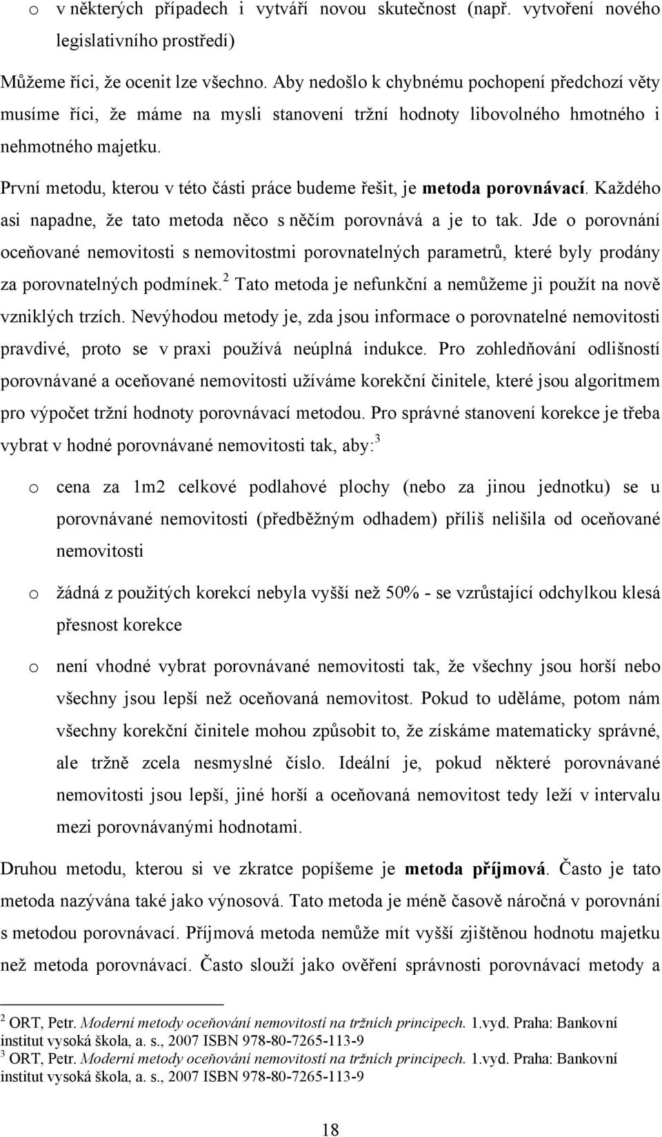 První metodu, kterou v této části práce budeme řešit, je metoda porovnávací. Kaţdého asi napadne, ţe tato metoda něco s něčím porovnává a je to tak.