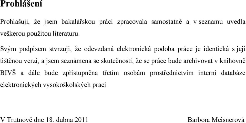 Svým podpisem stvrzuji, ţe odevzdaná elektronická podoba práce je identická s její tištěnou verzí, a jsem