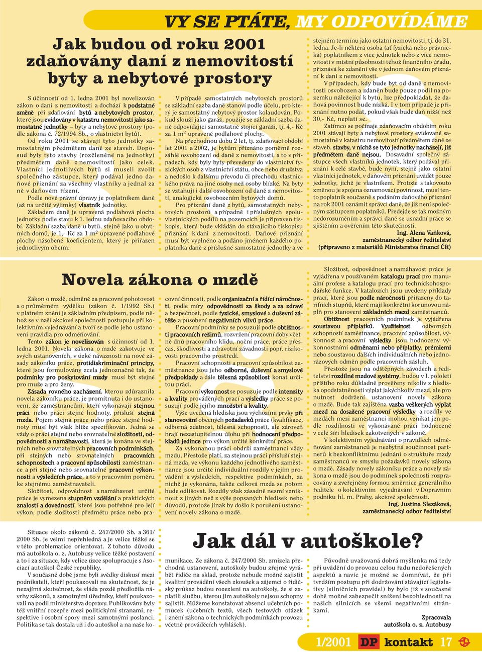 a nebytovè prostory (podle z kona Ë. 72/1994 Sb., o vlastnictvì byt ). Od roku 2001 se st vajì tyto jednotky samostatn m p edmïtem danï ze staveb.