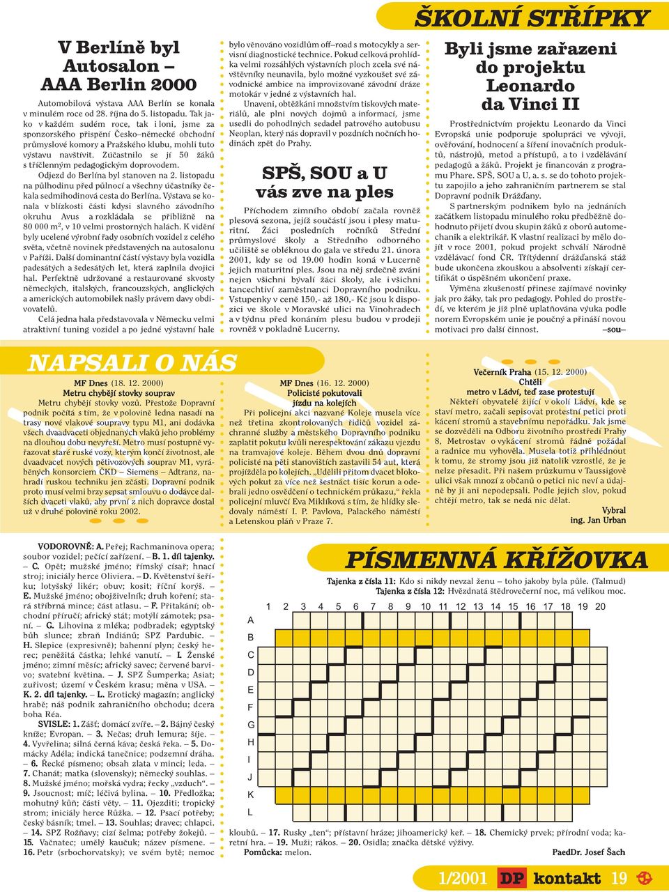 Z Ëastnilo se jì 50 û k s t ÌËlenn m pedagogick m doprovodem. Odjezd do BerlÌna byl stanoven na 2. listopadu na p lhodinu p ed p lnocì a vöechny ËastnÌky Ëekala sedmihodinov cesta do BerlÌna.