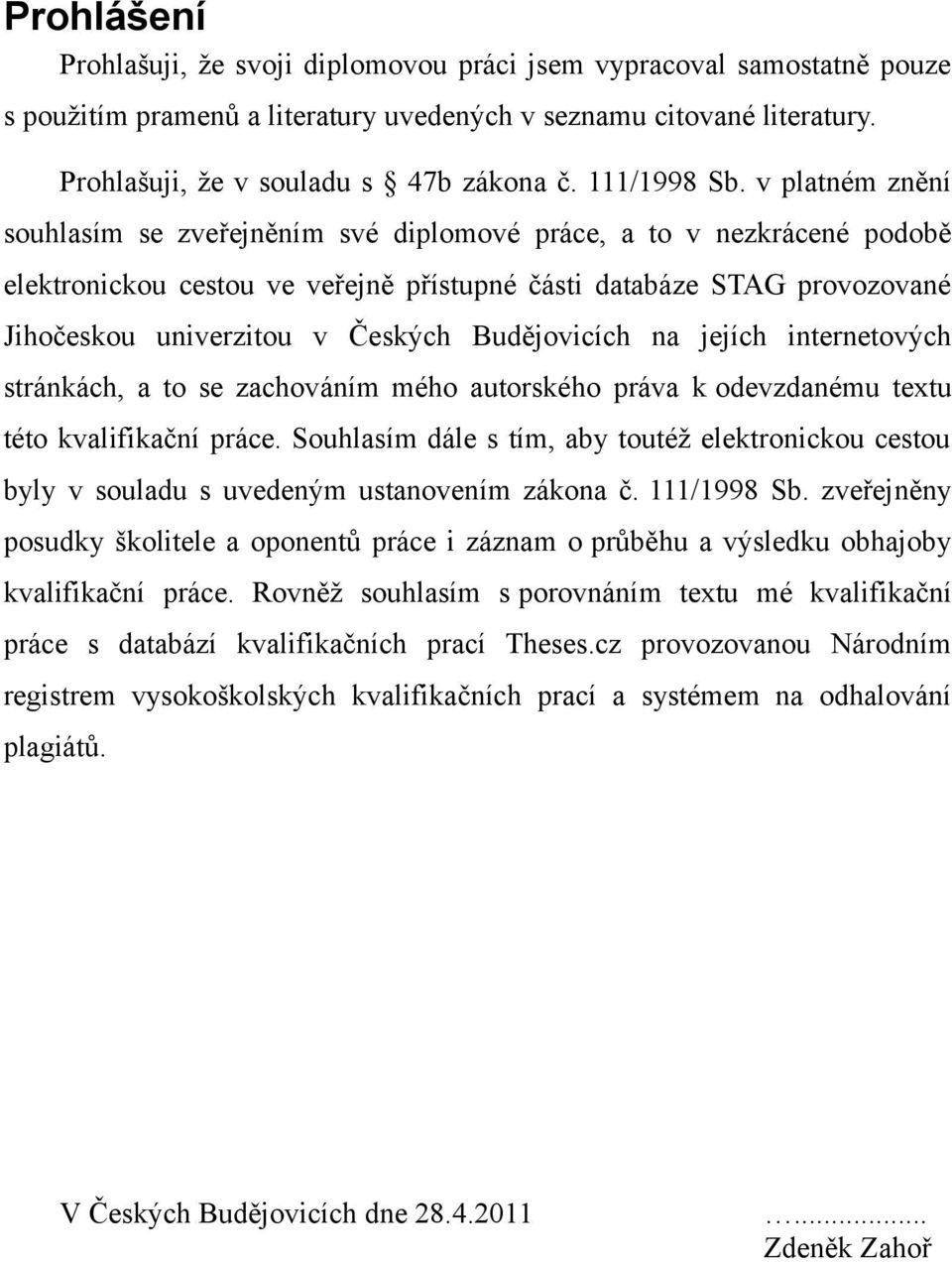 v platném znění souhlasím se zveřejněním své diplomové práce, a to v nezkrácené podobě elektronickou cestou ve veřejně přístupné části databáze STAG provozované Jihočeskou univerzitou v Českých