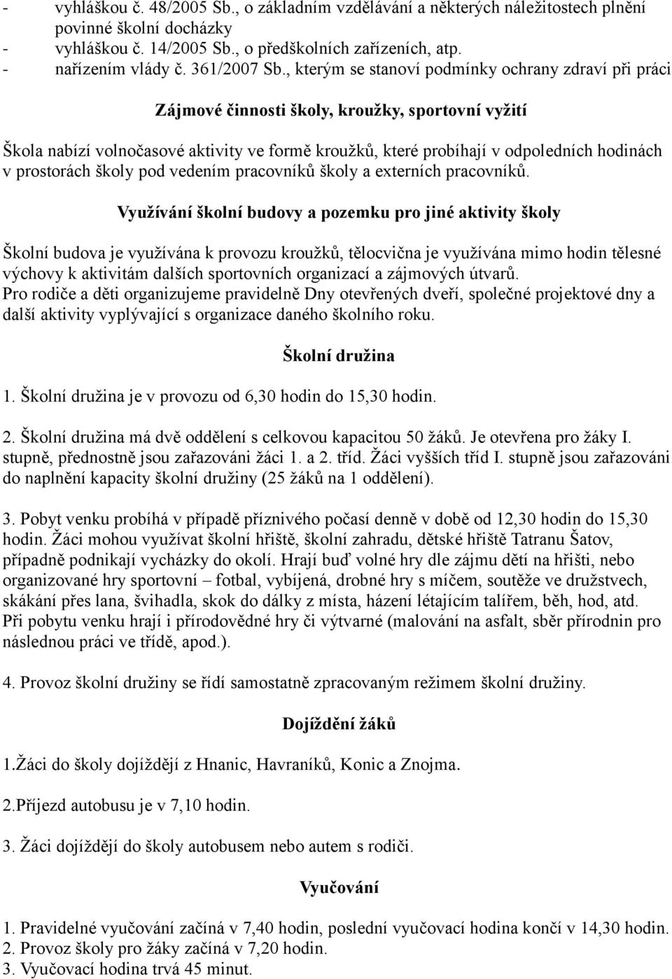 , kterým se stanoví podmínky ochrany zdraví při práci Zájmové činnosti školy, kroužky, sportovní vyžití Škola nabízí volnočasové aktivity ve formě kroužků, které probíhají v odpoledních hodinách v