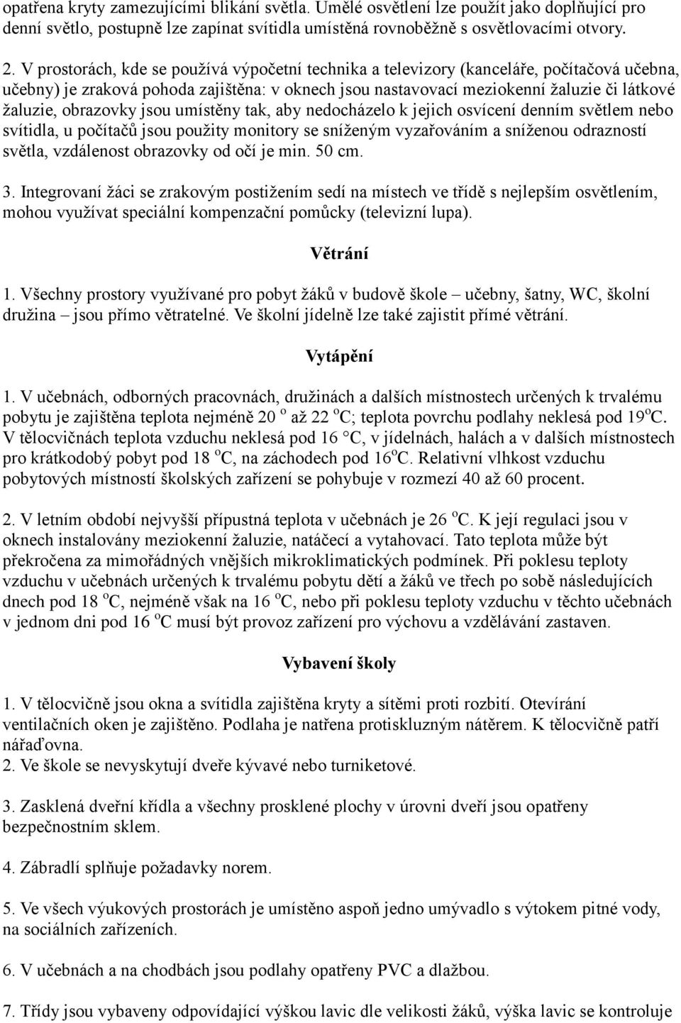 obrazovky jsou umístěny tak, aby nedocházelo k jejich osvícení denním světlem nebo svítidla, u počítačů jsou použity monitory se sníženým vyzařováním a sníženou odrazností světla, vzdálenost