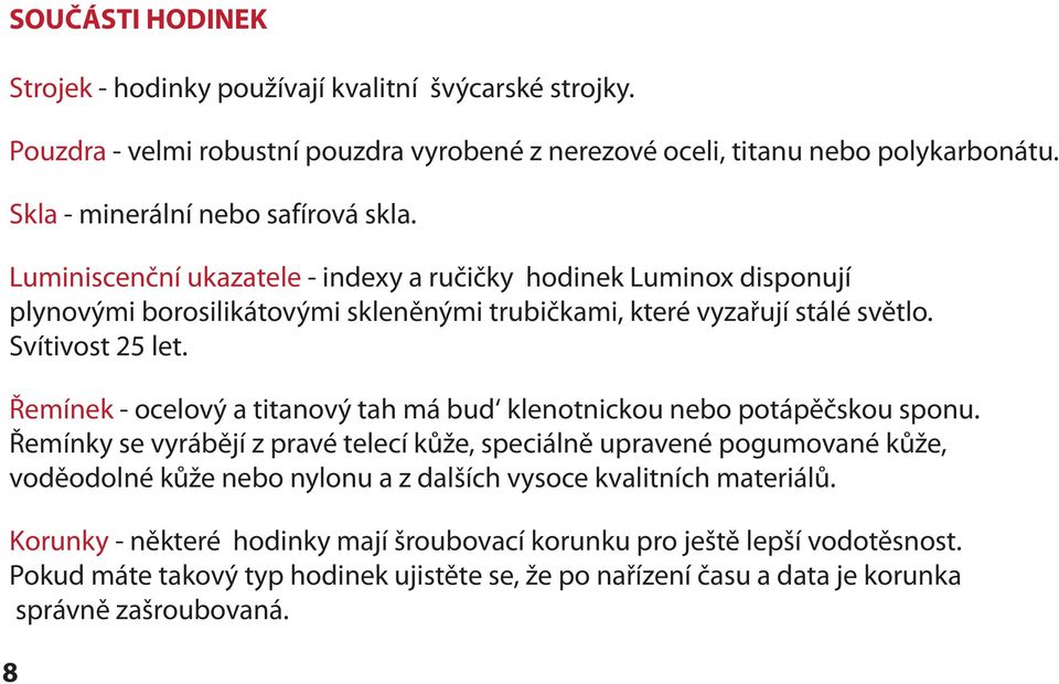 Svítivost 25 let. Řemínek - ocelový a titanový tah má bud klenotnickou nebo potápěčskou sponu.