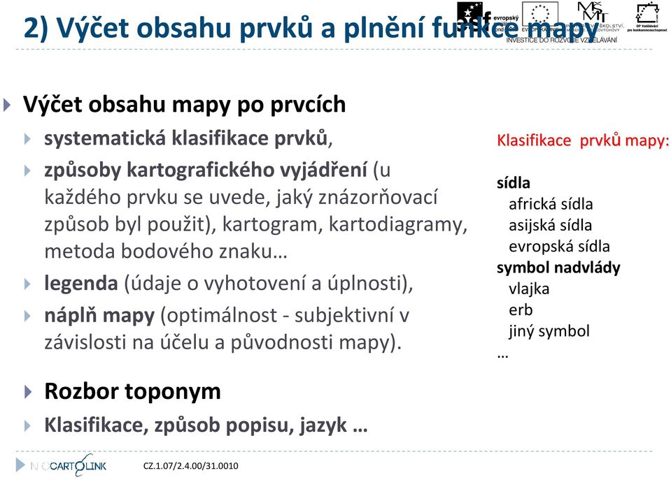 (údaje o vyhotovení a úplnosti), náplňmapy (optimálnost - subjektivní v závislosti na účelu a původnosti mapy).