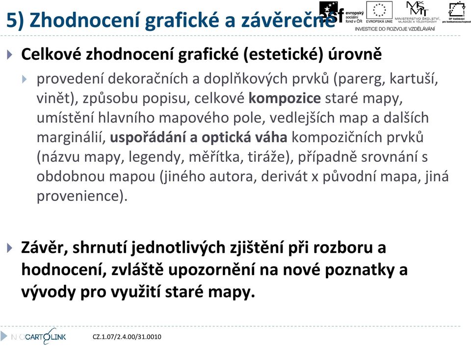 optická váha kompozičních prvků (názvu mapy, legendy, měřítka, tiráže), případně srovnání s obdobnou mapou (jiného autora, derivát x původní