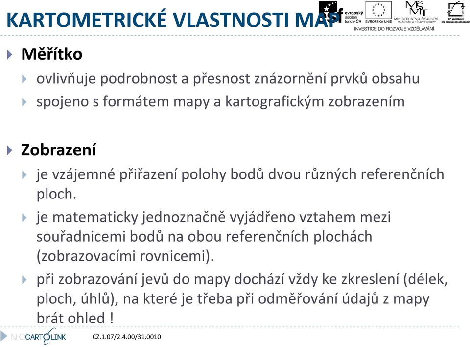 je matematicky jednoznačně vyjádřeno vztahem mezi souřadnicemi bodů na obou referenčních plochách (zobrazovacími