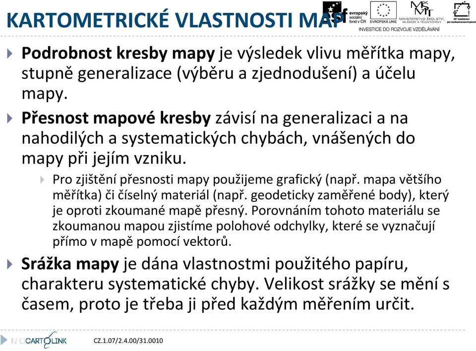 mapa většího měřítka) či číselný materiál (např. geodeticky zaměřené body), který je oproti zkoumané mapě přesný.