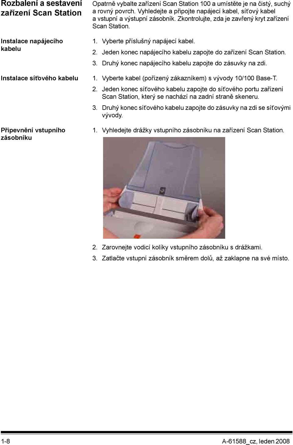 Jeden konec napájecího kabelu zapojte do zařízení Scan Station. 3. Druhý konec napájecího kabelu zapojte do zásuvky na zdi. 1. Vyberte kabel (pořízený zákazníkem) s vývody 10/100 Base-T. 2.