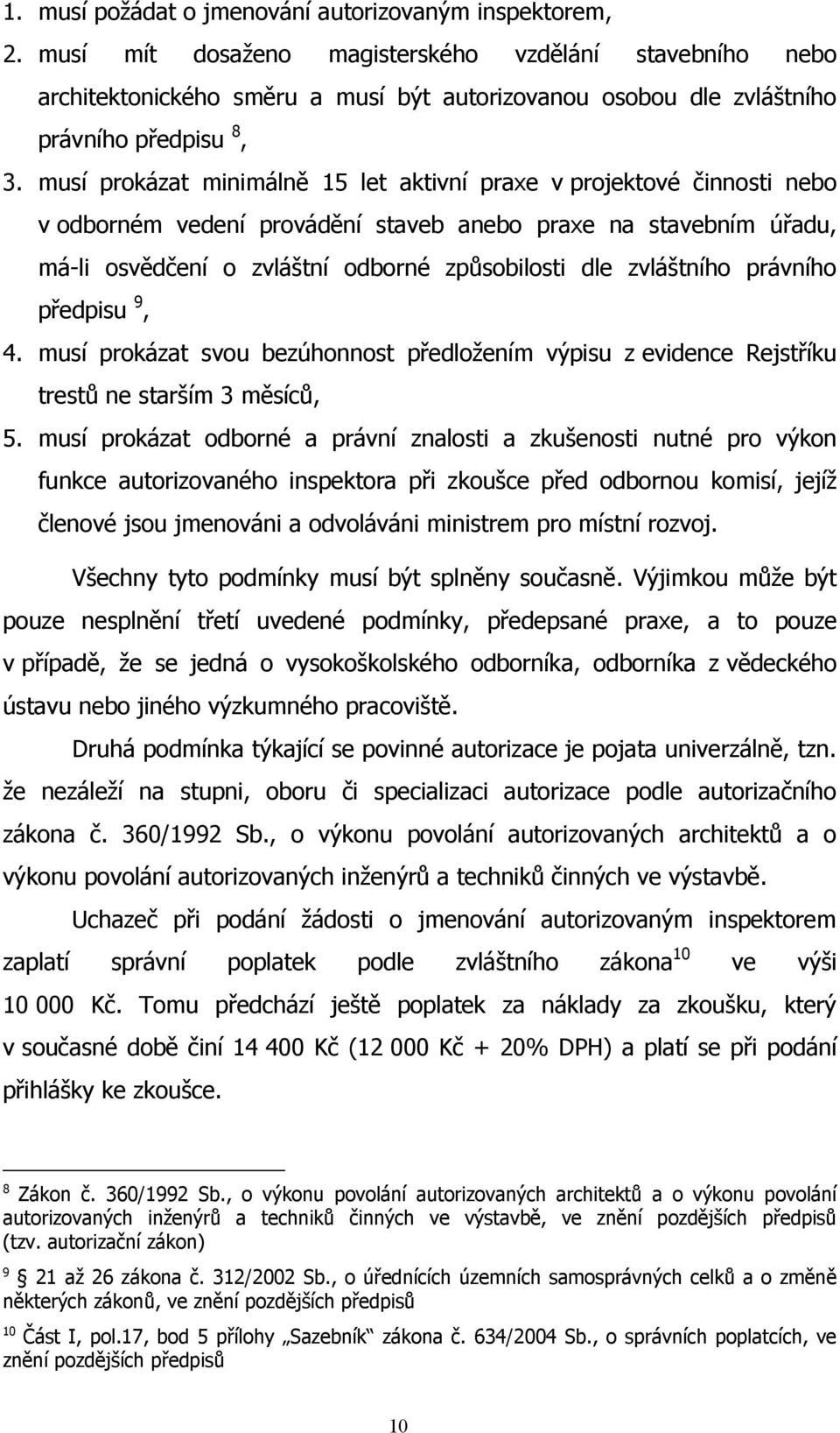 musí prokázat minimálně 15 let aktivní praxe v projektové činnosti nebo v odborném vedení provádění staveb anebo praxe na stavebním úřadu, má-li osvědčení o zvláštní odborné způsobilosti dle